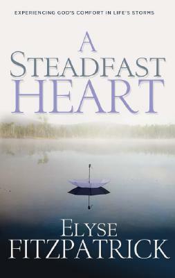 A Steadfast Heart: Experiencing God's Comfort in Life's Storms by Elyse Fitzpatrick