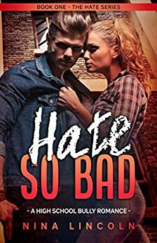 Hate So Bad: A High School Bully Romance by Nina Lincoln