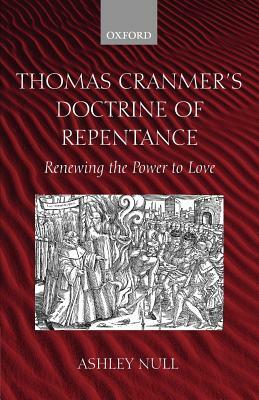 Thomas Cranmer's Doctrine of Repentance: Renewing the Power to Love by Ashley Null