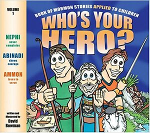 Who's Your Hero?: Book of Mormon Stories Applied to Children by David Bowman