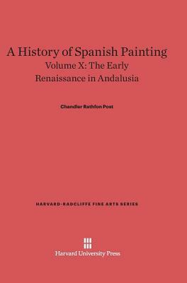 A History of Spanish Painting, Volume X, The Early Renaissance in Andalusia by Chandler Rathfon Post