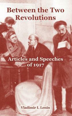 Between the Two Revolutions: Articles and Speeches of 1917 by Vladimir Lenin