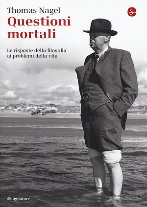 Questioni mortali. Le risposte della filosofia ai problemi della vita by Thomas Nagel