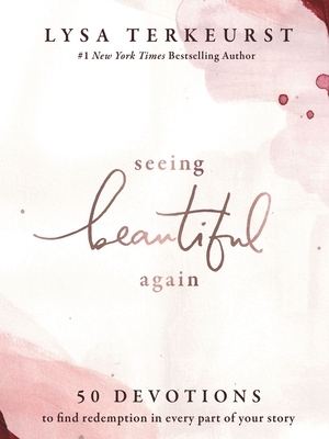 Seeing Beautiful Again: 50 Devotions to Find Redemption in Every Part of Your Story by Lysa TerKeurst
