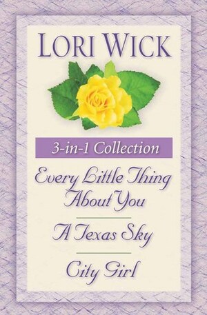 Yellow Rose Trilogy: Every Little Thing About You / A Texas Sky / City Girl by Lori Wick