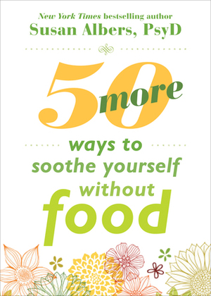 50 More Ways to Soothe Yourself Without Food by Susan Albers