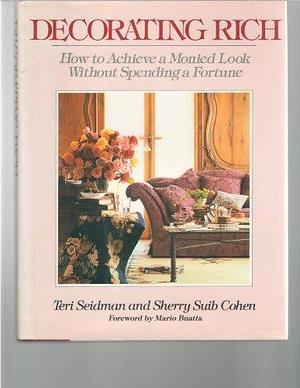 Decorating Rich: How to Achieve a Monied Look Without Spending a Fortune by Sherry Suib Cohen, Teri Seidman