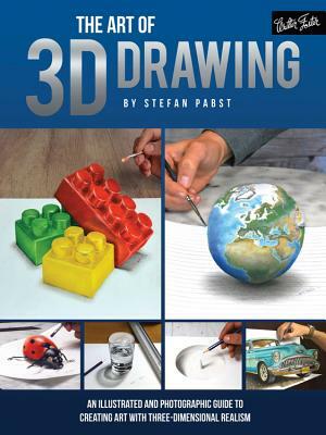The Art of 3D Drawing: An Illustrated and Photographic Guide to Creating Art with Three-Dimensional Realism by Stefan Pabst