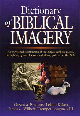 Dictionary of Biblical Imagery by James C. Wilhoit, Leland Ryken, Tremper Longman III