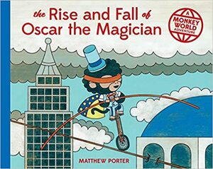 The Rise and Fall of Oscar the Magician: A Monkey World Adventure by Matthew Porter