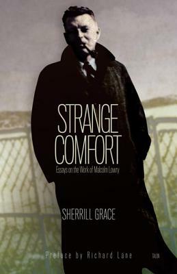 Strange Comfort: Essays on the Work of Malcolm Lowry by Sherrill Grace