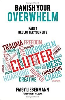 Banish Your Overwhelm - Declutter Your Life: A Decluttering Guide For Women With ADHD by Jo Cooke, Faigy Liebermann