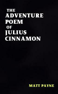The Adventure Poem of Julius Cinnamon by Matt Payne