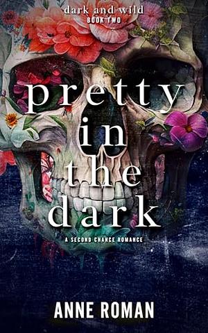 Pretty In The Dark: A Dark Second Chance Romance by Anne Roman