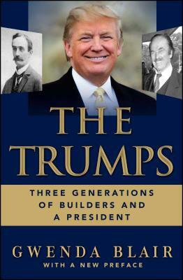 The Trumps: Three Generations of Builders and a President by Gwenda Blair