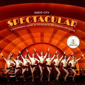 Radio City Spectacular: A Photographic History of the Rockettes and Christmas Spectacular by Radio City Entertainment