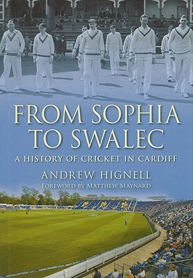 From Sophia to Swalec: A History of Cricket in Cardiff by Andrew Hignell