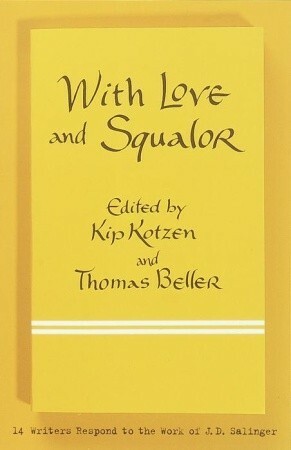 With Love and Squalor: 13 Writers Respond to the Work of J.D. Salinger by Thomas Beller, Kip Kotzen