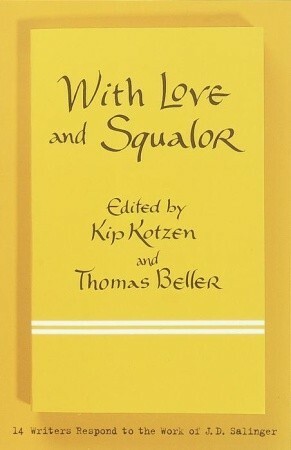 With Love and Squalor: 13 Writers Respond to the Work of J.D. Salinger by Kip Kotzen, Thomas Beller