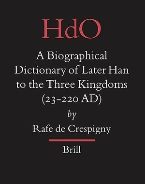 A Biographical Dictionary of Later Han to the Three Kingdoms (23-220 AD) by Rafe de Crespigny