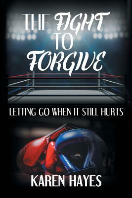 The Fight to Forgive by Karen Hayes