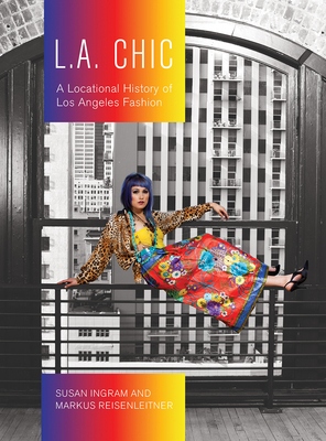 L.A. Chic: A Locational History of Los Angeles Fashion by Susan Ingram, Markus Reisenleitner