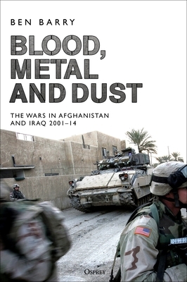 Blood, Metal and Dust: How Victory Turned Into Defeat in Afghanistan and Iraq by Ben Barry