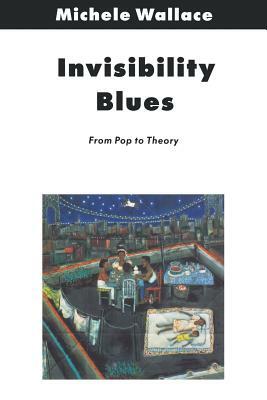 Invisibility Blues: From Pop to Theory by Michele Wallace