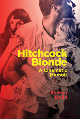 Hitchcock Blonde: A Cinematic Memoir by Sharon Dolin