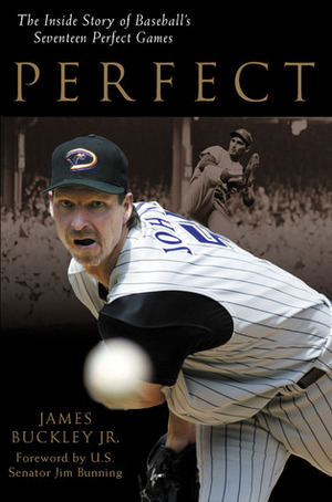 Perfect: The Inside Story of Baseball's Seventeen Perfect Games by Jim Bunning, James Buckley Jr.