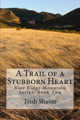 A Trail of a Stubborn Heart by Trish Shaver