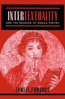 Intertextuality and the Reading of Roman Poetry by Lowell Edmunds