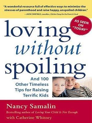 Loving without Spoiling: And 100 Other Timeless Tips for Raising Terrific Kids by Nancy Samalin, Nancy Samalin