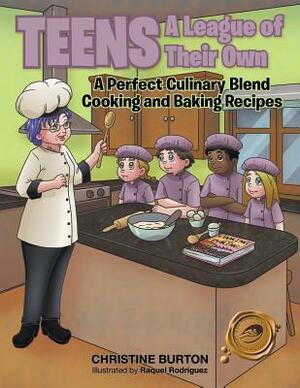 Teens A League of Their Own: A Perfect Culinary Blend Cooking and Baking Recipes by Christine Burton