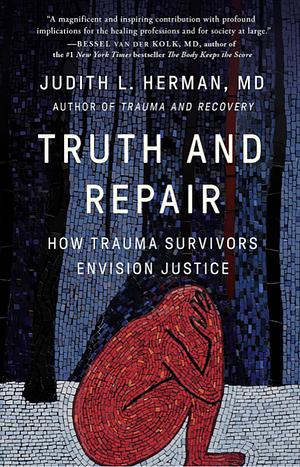 Truth and Repair: How Trauma Survivors Envision Justice by Judith Lewis Herman