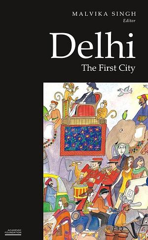 Delhi: The First City by Malvika Singh