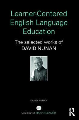 Learner-Centered English Language Education: The Selected Works of David Nunan by David Nunan