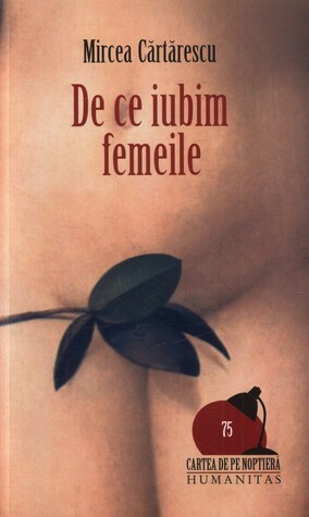 De ce iubim femeile by Mircea Cărtărescu