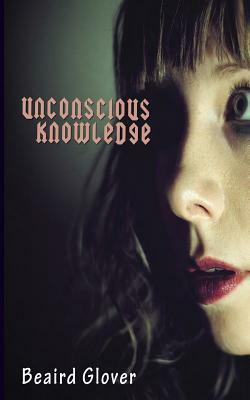 Unconscious Knowledge by Beaird Glover