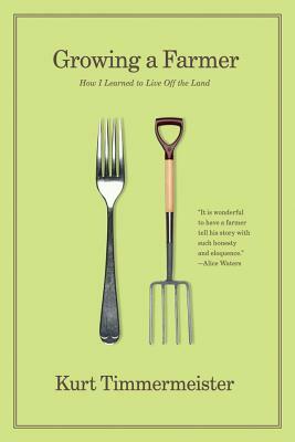 Growing a Farmer: How I Learned to Live Off the Land by Kurt Timmermeister