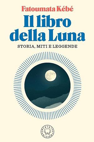 Il libro della Luna: storia, miti e leggende by Fatoumata Kebe