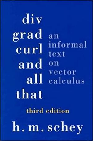 DIV, Grad, Curl, & All That: An Informal Text on Vector Calculus by Harry M. Schey