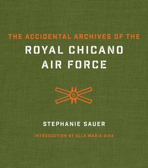 The Accidental Archives of the Royal Chicano Air Force by Stephanie Sauer