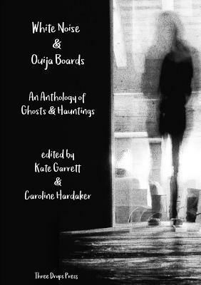 White Noise & Ouija Boards: An Anthology of Ghosts & Hauntings by Sean Clancy, Shannon Connor Winward, Giles L. Turnbull, Carole Bromley, Oliver Smith, Oz Hardwick, Nancy Iannucci, Mara Colleen Banks, Susan Rich, Regina Saint Claire, Sally Evans, Valerie Alexander, Matt Thompson, H. Victory, Louisa Campbell, Mary Franklin, Natalie Crick, Kate Garrett, Sarah Peploe, Maggie Mackay, Alex Reed, Charley Reay, Ingrid Casey, Holly Schofield, Hillary Lyon, Jennifer Martelli, Daniel Roy Connelly, Ann Cuthbert, Jennie E. Owen, Finola Scott, Brian Kirk, Caroline Hardaker, Reggie Chamberlain-King, Bob Beagrie, Jane Burn, Mack Moyer, Jo Burns, Ali Jones, Tricia Owens, Kitty Coles, Phoebe Reeves-Murray, Phil Wood, Rachael Clyne, Emmanuel Lachlan, J.S. Watts, Zoe Siobhan Howarth-Lowe, Alyson Faye, Kathleen Strafford, Richard Farren Barber, Seth Crook, Rick McQuiston