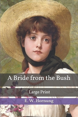 A Bride from the Bush: Large Print by E. W. Hornung