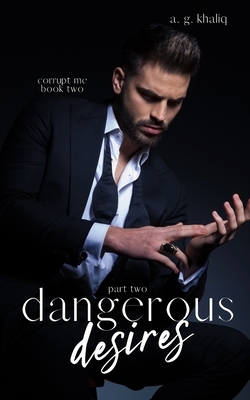 Dangerous Desires Part 2: A Mafia Romance by A.G. Khaliq