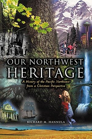 Our Northwest Heritage: a History of the Pacific Northwest from a Christian Perspective by Richard M. Hannula