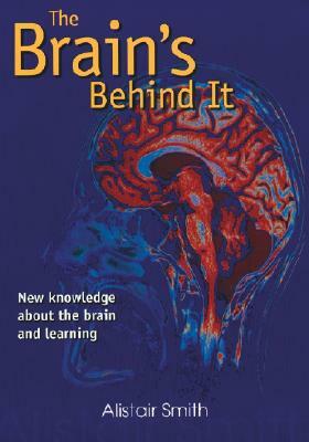The Brain's Behind It: New Knowledge about the Brain and Learning by Alistair Smith