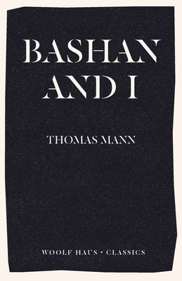 Bashan and I: A Man and His Dog by Thomas Mann