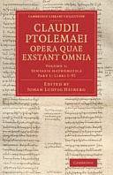 Claudii Ptolemaei opera quae exstant omnia: Volume 1, Syntaxis mathematica, Part 1, Libros I-VI by Johan Ludvig Heiberg